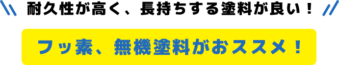 耐久性が高く、長持ちする塗料が良い！フッ素、無機塗料がおススメ！